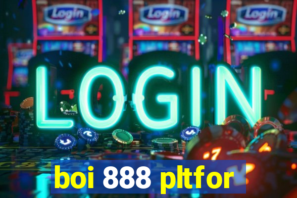 boi 888 pltfor